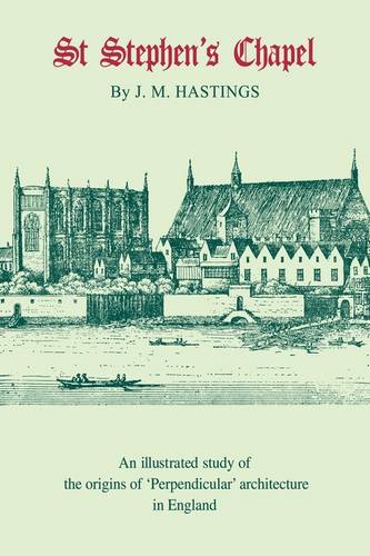 St Stephen's Chapel: And its Place in the Development of Perpendicular Style in England  by Maurice Hastings at Abbey's Bookshop, 