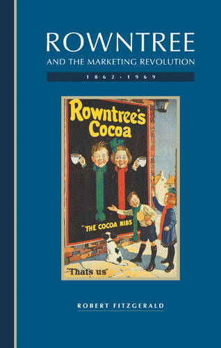 Rowntree and the Marketing Revolution, 1862–1969  by Robert Fitzgerald (London School of Economics and Political Science) at Abbey's Bookshop, 
