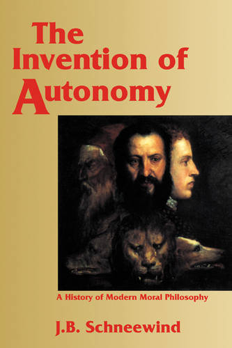 The Invention of Autonomy: A History of Modern Moral Philosophy  by Jerome B. Schneewind (The Johns Hopkins University) at Abbey's Bookshop, 