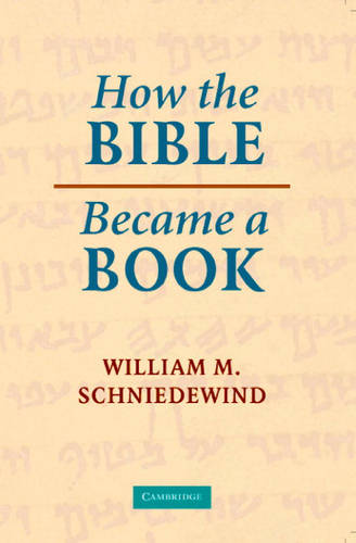 How the Bible Became a Book: The Textualization of Ancient Israel  by William M. Schniedewind (University of California, Los Angeles) at Abbey's Bookshop, 