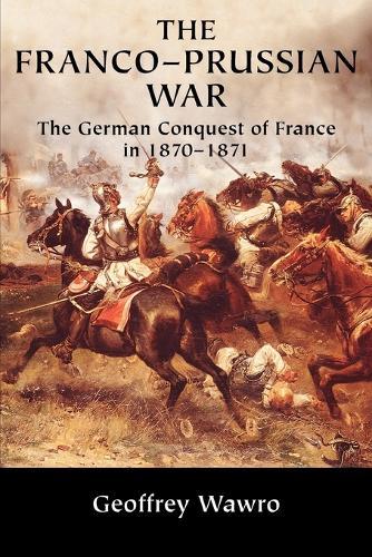 The Franco-Prussian War: The German Conquest of France in 1870–1871