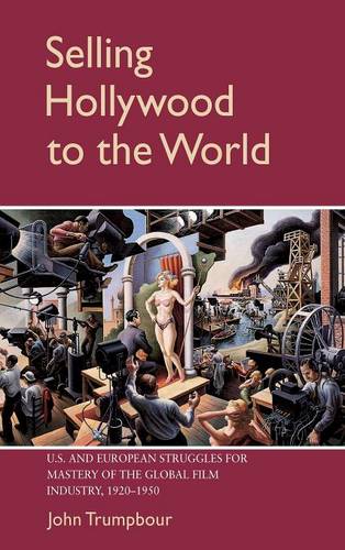 Selling Hollywood to the World: US and European Struggles for Mastery of the Global Film Industry, 1920–1950  by John Trumpbour (Harvard University, Massachusetts) at Abbey's Bookshop, 