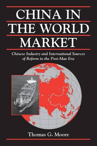 China in the World Market: Chinese Industry and International Sources of Reform in the Post-Mao Era  by Thomas G. Moore (University of Cincinnati) at Abbey's Bookshop, 