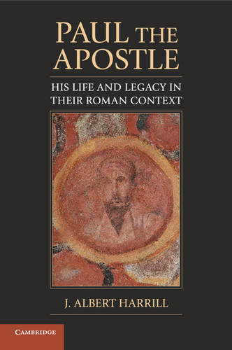 Paul the Apostle: His Life and Legacy in their Roman Context  by J. Albert Harrill (Professor of Classics, Ohio State University) at Abbey's Bookshop, 