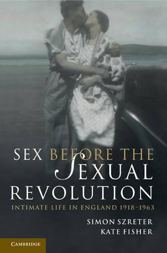 Sex Before the Sexual Revolution: Intimate Life in England 1918–1963  by Simon Szreter (University of Cambridge) at Abbey's Bookshop, 