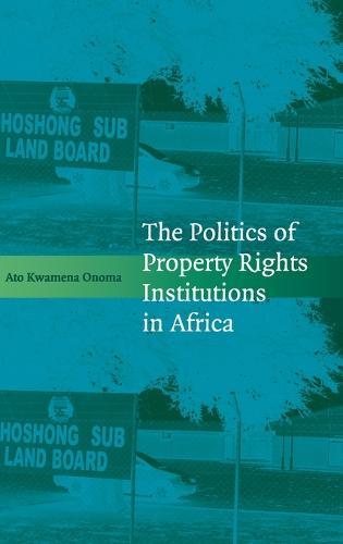The Politics of Property Rights Institutions in Africa  by Ato Kwamena Onoma (Yale University, Connecticut) at Abbey's Bookshop, 