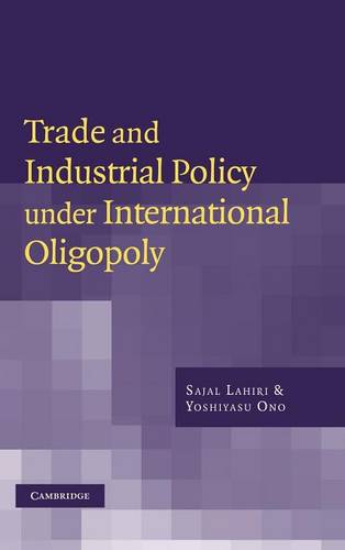 Trade and Industrial Policy under International Oligopoly  by Sajal Lahiri (Southern Illinois University, Carbondale) at Abbey's Bookshop, 