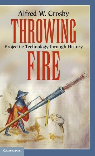 Throwing Fire: Projectile Technology through History  by Alfred W. Crosby (University of Texas, Austin) at Abbey's Bookshop, 