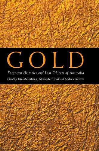 Gold: Forgotten Histories and Lost Objects of Australia  by Iain McCalman (Australian National University, Canberra) at Abbey's Bookshop, 