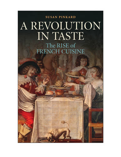 A Revolution in Taste: The Rise of French Cuisine, 1650–1800  by Susan Pinkard (Georgetown University, Washington DC) at Abbey's Bookshop, 