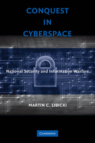 Conquest in Cyberspace: National Security and Information Warfare  by Martin C. Libicki (RAND Corporation, California) at Abbey's Bookshop, 