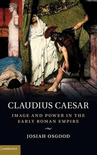 Claudius Caesar: Image and Power in the Early Roman Empire  by Josiah Osgood (Georgetown University, Washington DC) at Abbey's Bookshop, 