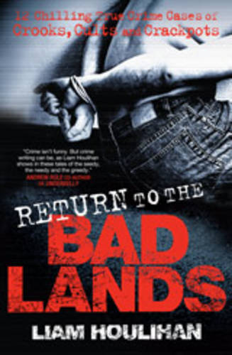 Return to the Badlands: Twelve Enthralling True Crime Cases of Crooks, Cults and Crackpots  by Liam Houlihan at Abbey's Bookshop, 