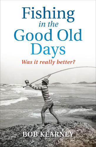 Fishing in the Good Old Days: Was It Really Better?  by Robert Kearney at Abbey's Bookshop, 