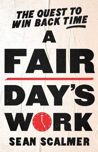 A Fair Day's Work: The Quest to Win Back Time  by Sean Scalmer at Abbey's Bookshop, 
