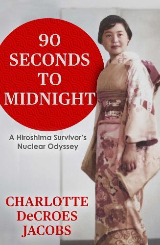 90 Seconds to Midnight: A Hiroshima Survivor's Nuclear Odyssey  by Charlotte DeCroes Jacobs at Abbey's Bookshop, 