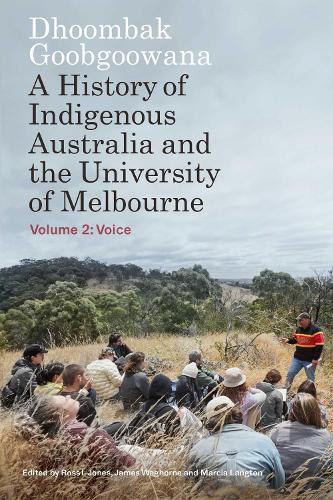Dhoombak Goobgoowana: A History of Indigenous Australia and the University of Melbourne: Volume 2: Voice  by Ross L Jones at Abbey's Bookshop, 