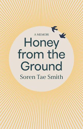 Honey from the Ground: A Memoir  by Soren Tae Smith at Abbey's Bookshop, 