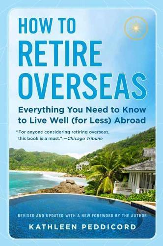 How to Retire Overseas: Everything You Need to Know to Live Well (for Less) Abroad  by Kathleen Peddicord at Abbey's Bookshop, 