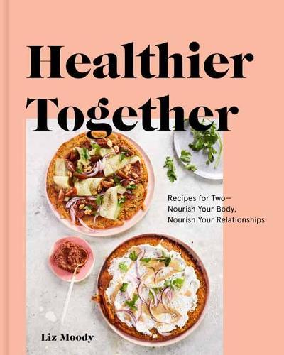 Healthier Together: Recipes to Nourish Your Relationships and Your Body  by Liz Moody at Abbey's Bookshop, 