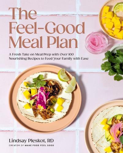 The Feel-Good Meal Plan: A Fresh Take on Meal Prep with Over 100 Nourishing Recipes to Feed Your Family with Ease  by Lindsay Pleskot at Abbey's Bookshop, 