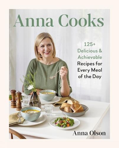 Anna Cooks: 125+ Delicious & Achievable Recipes for Every Meal of the Da  by Anna Olson at Abbey's Bookshop, 