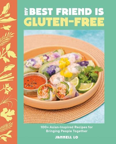 My Best Friend Is Gluten-Free: 100+ Asian-Inspired Recipes for Bringing People Together  by Jannell Lo at Abbey's Bookshop, 