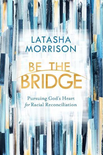 Be the Bridge: Pursuing God's Heart for Racial Reconciliation  by Latasha Morrison at Abbey's Bookshop, 