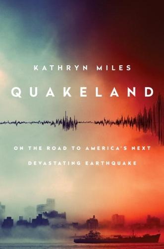 Quakeland: Preparing for America's Next Devastating Earthquake  by Kathryn Miles at Abbey's Bookshop, 