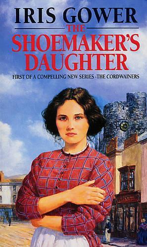 The Shoemaker's Daughter (The Cordwainers: 1): A heart-warming and moving Welsh saga of determination you won’t be able to stop reading…  by Iris Gower at Abbey's Bookshop, 