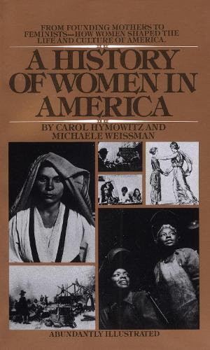 A History of Women in America: From Founding Mothers to Feminists-How Women Shaped the Life and Culture of America  by Carol Hymowitz at Abbey's Bookshop, 