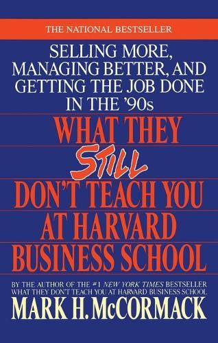 What They Still Don't Teach You At Harvard Business School: Selling More, Managing Better, and Getting the Job  by Mark H. McCormack at Abbey's Bookshop, 
