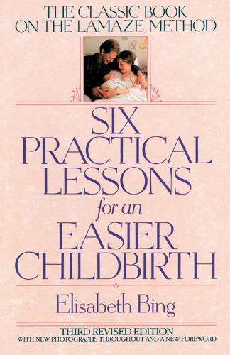 Six Practical Lessons for an Easier Childbirth: The Classic Book on the Lamaze Method  by Elisabeth Bing at Abbey's Bookshop, 