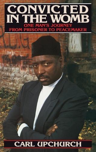 Convicted in the Womb: One Man's Journey from Prisoner to Peacemaker  by Carl Upchurch at Abbey's Bookshop, 