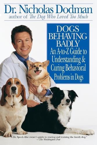 Dogs Behaving Badly: An A-Z Guide to Understanding and Curing Behavorial Problems in Dogs  by Nicholas Dodman at Abbey's Bookshop, 