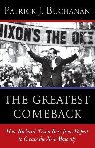The Greatest Comeback: How Richard Nixon Rose from Defeat to Create the New Majority  by Patrick J. Buchanan at Abbey's Bookshop, 