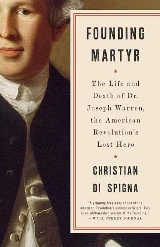 Founding Martyr: The Life and Death of Dr. Joseph Warren, the American Revolution's Lost Hero  by Christian Di Spigna at Abbey's Bookshop, 