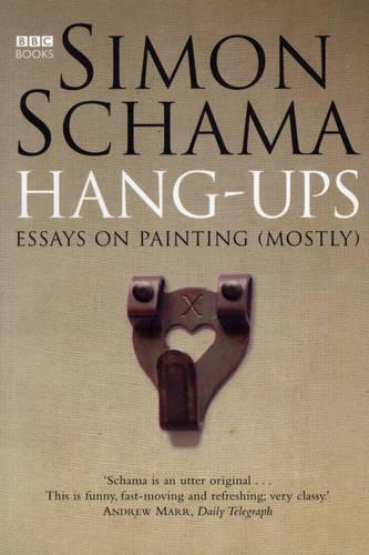 Hang-Ups: Essays on Painting (Mostly)  by Simon Schama, CBE at Abbey's Bookshop, 