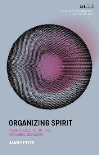 Organizing Spirit: Pneumatology, Institutions, and Global Imagination  by Jamie Pitts (Anabaptist Mennonite Seminary, USA) at Abbey's Bookshop, 