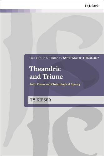 Theandric and Triune: John Owen and Christological Agency  by Ty Kieser at Abbey's Bookshop, 