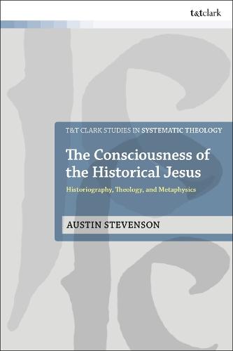 The Consciousness of the Historical Jesus: Historiography, Theology, and Metaphysics  by Austin Stevenson at Abbey's Bookshop, 