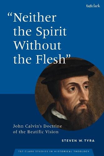 ""Neither the Spirit without the Flesh"": John Calvin's Doctrine of the Beatific Vision  by Dr Steven W. Tyra (Emory University School of Law, USA) at Abbey's Bookshop, 