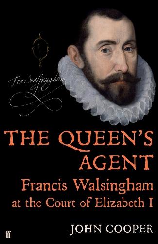 The Queen's Agent: Francis Walsingham at the Court of Elizabeth I  by John Cooper at Abbey's Bookshop, 