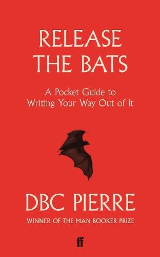 Release the Bats: A Pocket Guide to Writing Your Way Out Of It  by DBC Pierre at Abbey's Bookshop, 