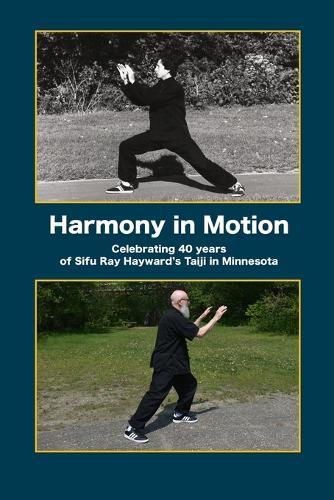 Harmony in Motion: Celebrating 40 Years of Sifu Ray Hayward's Taiji in Minnesota  by Margo Bock at Abbey's Bookshop, 
