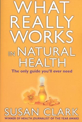 What Really Works In Natural Health: The Only Guide You'll Ever Need  by Susan Clark at Abbey's Bookshop, 