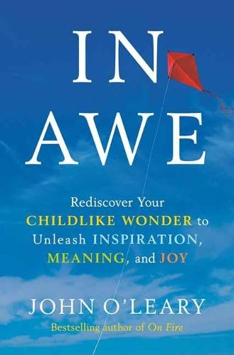 In Awe: Rediscover Your Childlike Wonder to Unleash Inspiration, Meaning, and Joy  by John O'Leary at Abbey's Bookshop, 