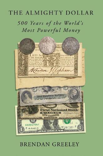 The Almighty Dollar: 500 Years of the World's Most Powerful Money  by Brendan Greeley at Abbey's Bookshop, 