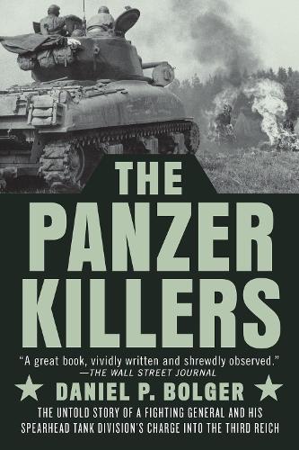 The Panzer Killers: The Untold Story of a Fighting General and His Spearhead Tank Division's Charge into the Third Reich  by Daniel P. Bolger at Abbey's Bookshop, 