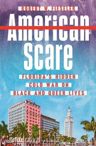 American Scare: Florida's Hidden Cold War on Black and Queer Lives  by Robert W. Fieseler at Abbey's Bookshop, 